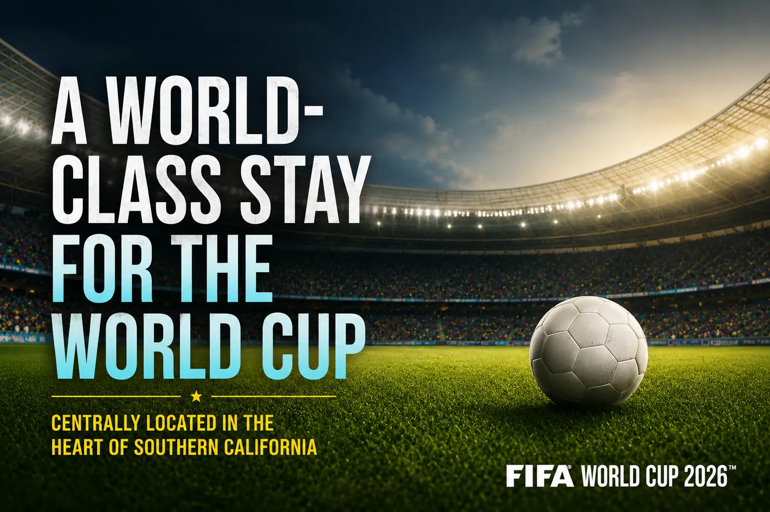 A soccer ball rests on a green field inside a brightly lit stadium, with text highlighting world-class accommodations for the FIFA World Cup 2026 Los Angeles in Southern California.