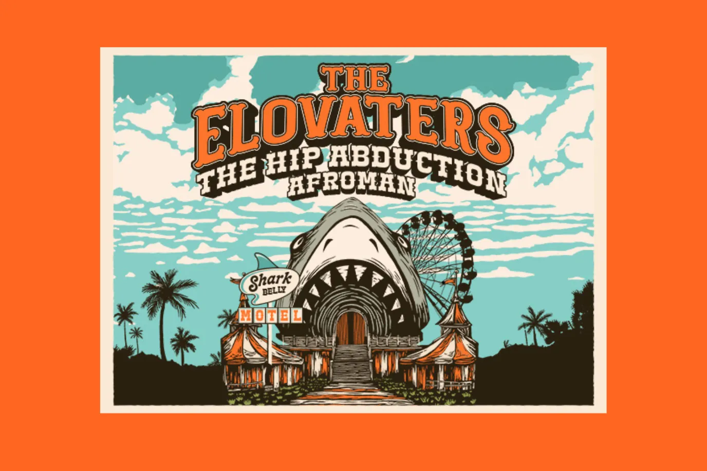 Illustrated concert poster features a giant shark mouth entrance, ferris wheel, palm trees, and circus tents. Text reads: The Elovaters, The Hip Abduction, Afroman, Shark Belly Motel. Sky is blue, border is orange.